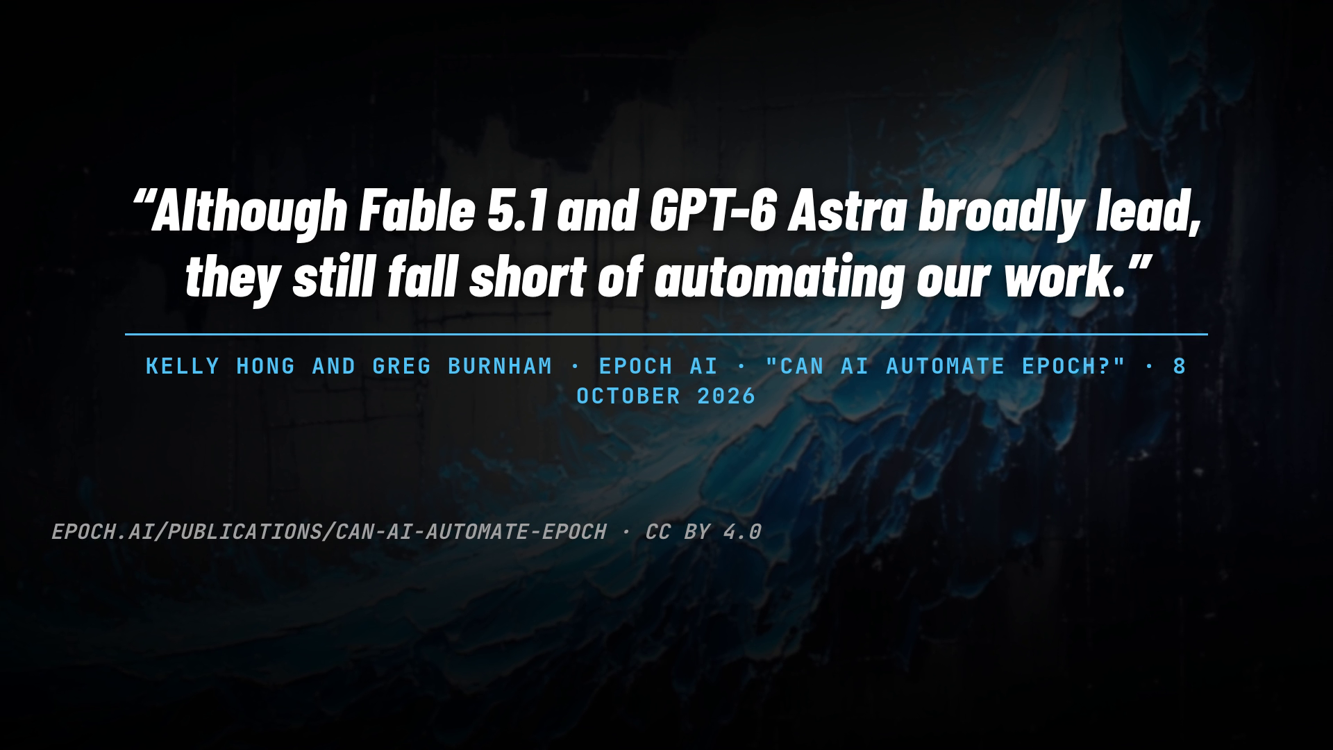 A frame of the film: Epoch's first finding on the painting: "Although Fable 5.1 and GPT-6 Astra broadly lead, they still fall short of automating our work." Kelly Hong and Greg Burnham (2026), "Can AI automate Epoch?", Epoch AI, 8 October 2026, CC BY 4.0.