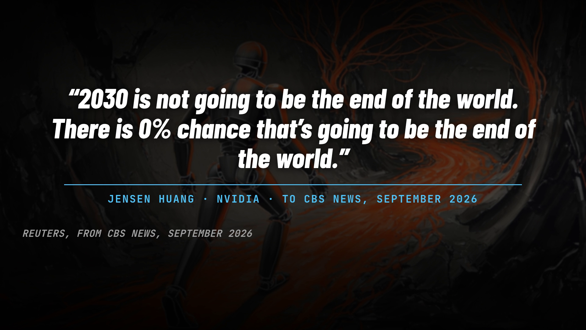 A frame of the film: Jensen Huang to CBS News, September 2026: "2030 is not going to be the end of the world. There is 0% chance that’s going to be the end of the world." (Reuters, from CBS News)